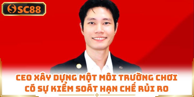Ceo xây dựng một môi trường chơi có sự kiểm soát hạn chế rủi ro