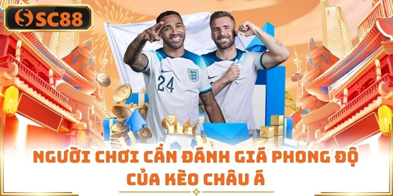 Người chơi cần đánh giá phong độ của kèo Châu Á