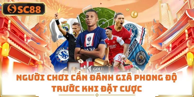 Người chơi cần đánh giá phong độ trước khi đặt cược