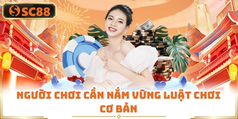 Người chơi cần nắm vững luật chơi cơ bản