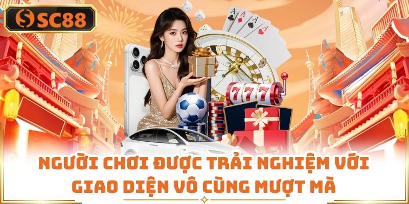 Người chơi được trải nghiệm với giao diện vô cùng mượt mà