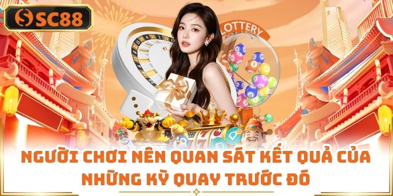 Người chơi nên quan sát kết quả của những kỳ quay trước đó