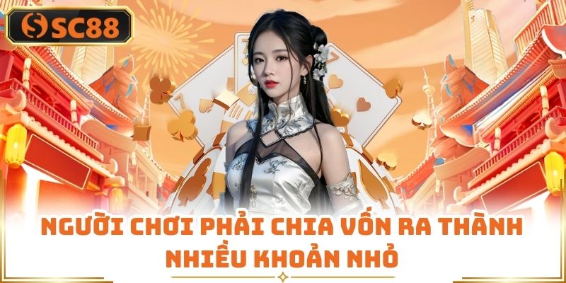 Người chơi phải chia vốn ra thành nhiều khoản nhỏ