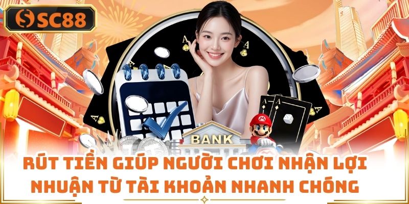 Rút tiền giúp người chơi nhận lợi nhuận từ tài khoản một cách nhanh chóng
