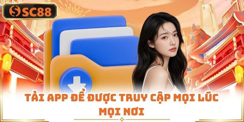 Tải app để được truy cập mọi lúc mọi nơi