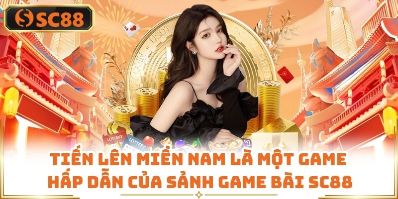 Tiến lên miền Nam là một game hấp dẫn của sảnh game bài SC88