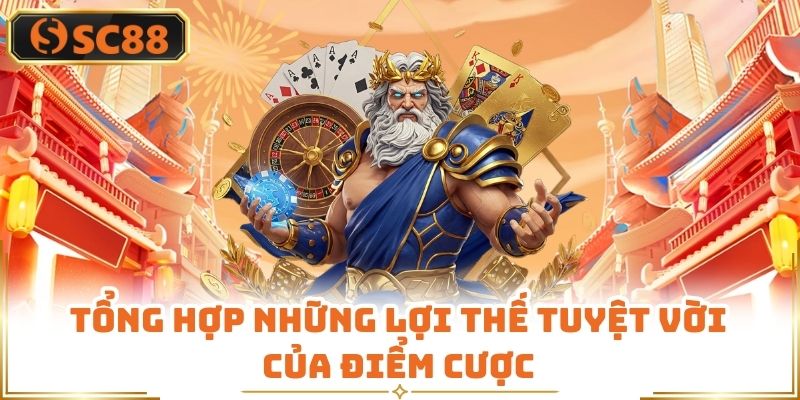 Tổng hợp những lợi thế tuyệt vời của điểm cược